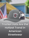 Why Trucker Hats Are the Hottest Trend in American Streetwear